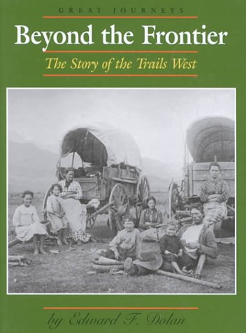 Beyond the Frontier: The Story of the Trails West (Great Journeys) by Edward F. Dolan