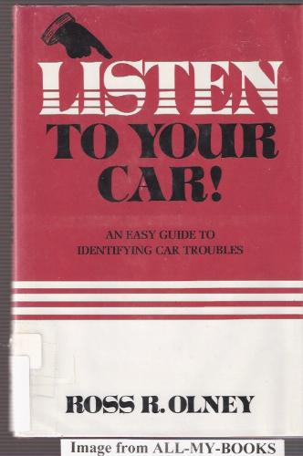 Listen to your car!: An easy guide to identifying car troubles by Ross Robert Olney