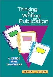 Thinking and Writing for Publication: A Guide for Teachers by Bonita L. Wilcox