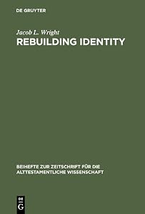 Rebuilding Identity: The Nehemiah-Memoir and its Earliest Readers (Beihefte zur Zeitschrift für die alttestamentliche Wissenschaft Book 348) by Jacob L. Wright