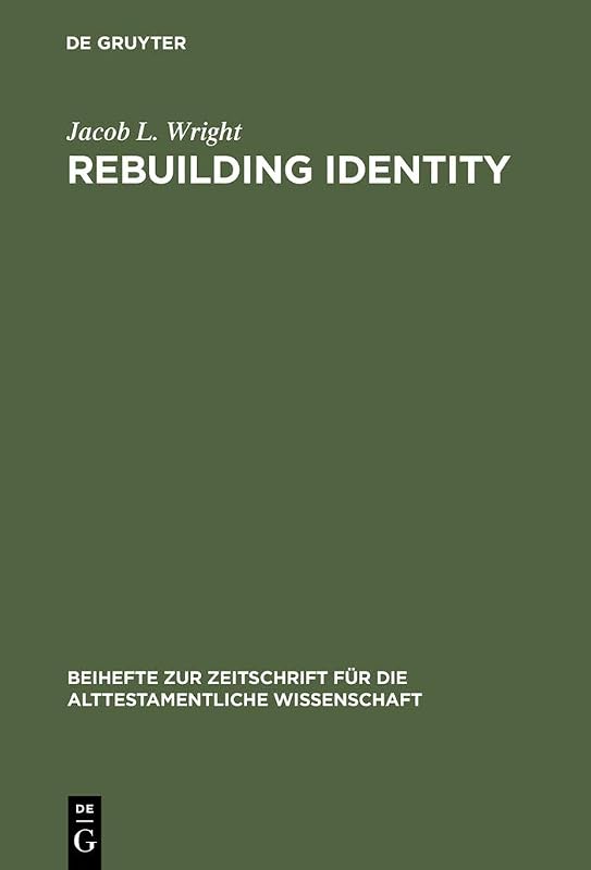 Rebuilding Identity: The Nehemiah-Memoir and its Earliest Readers (Beihefte zur Zeitschrift für die alttestamentliche Wissenschaft Book 348) by Jacob L. Wright