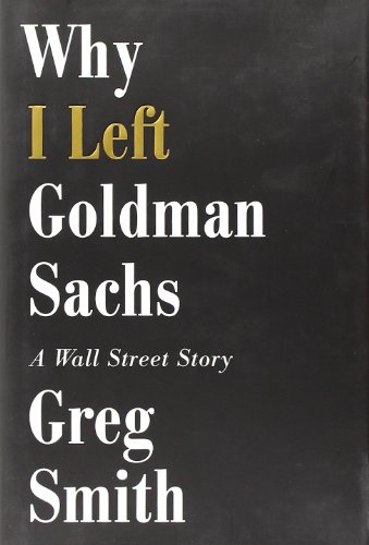 Why I Left Goldman Sachs: A Wall Street Story by Greg Smith