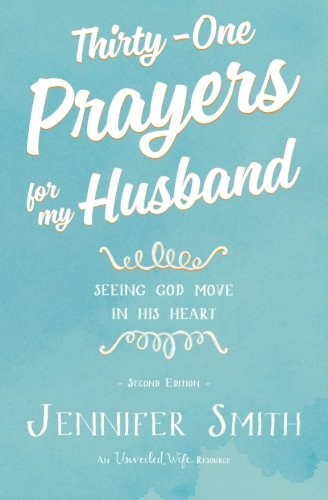 Thirty-One Prayers For My Husband: Seeing God Move in His Heart by Jennifer Smith