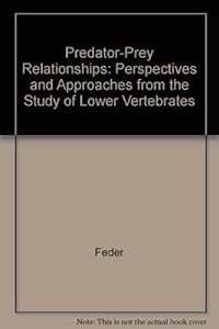 Predator-Prey Relationships: Perspectives and Approaches from the Study of Lower Vertebrates by Martin E. Feder