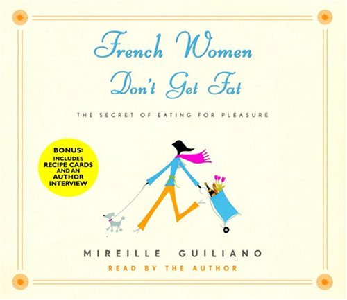 French Women Don't Get Fat: The Secret of Eating for Pleasure by Mireille Guiliano