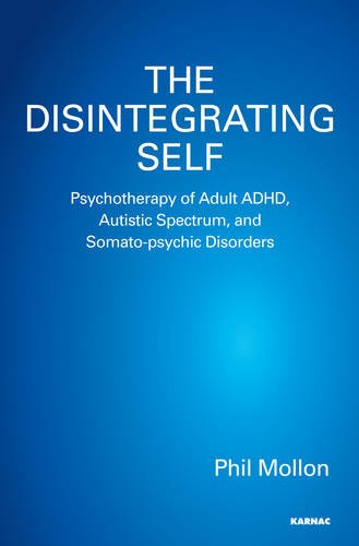 

The Disintegrating Self: Psychotherapy of Adult ADHD, Autistic Spectrum, and Somato-Psychic Disorders