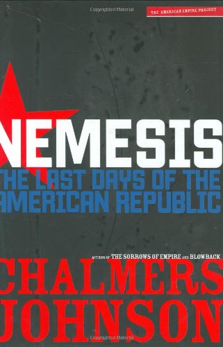 Nemesis: The Last Days of the American Republic (American Empire Project) by Chalmers Johnson