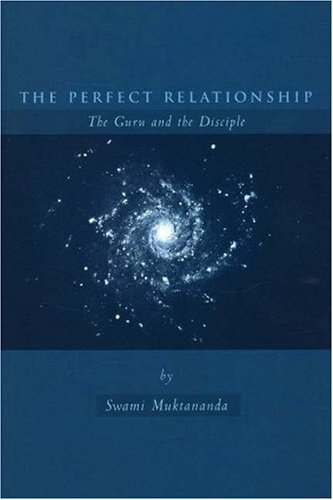 The Perfect Relationship: The Guru and the Disciple by Swami Muktananda
