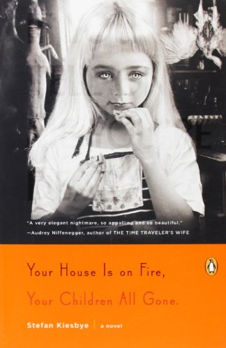 Your House Is on Fire, Your Children All Gone: A Novel by Stefan Kiesbye