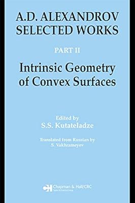 A.D. Alexandrov: Selected Works Part II: Intrinsic Geometry of Convex Surfaces (Classics of Soviet Mathematics)