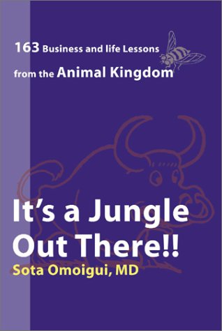 It's a Jungle Out There : 163 Business and Life Lessons From the Animal Kingdom by Sota Omoigui