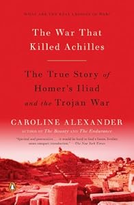 The War That Killed Achilles: The True Story of Homer's Iliad and the Trojan War