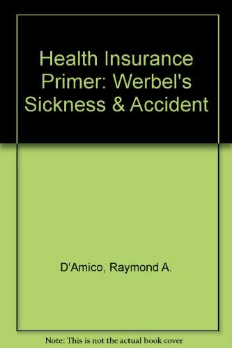 Health Insurance Primer: Werbel's Sickness & Accident by Raymond A. D'Amico