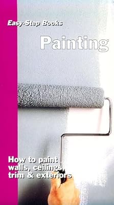 Painting: How to Paints Walls, Ceilings, Trim & Exteriors (Easy-Step Series)