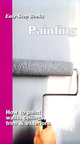 Painting: How to Paints Walls, Ceilings, Trim & Exteriors (Easy-Step Series) by Jeff Beneke