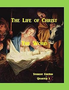 The Life of Christ: The Word: Student Edition, Quarter 1 (Bible Curriculum for Christian and Home Schools) by Kathryn Stegall