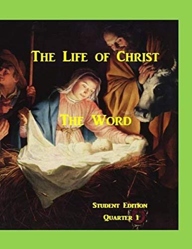 The Life of Christ: The Word: Student Edition, Quarter 1 (Bible Curriculum for Christian and Home Schools) by Kathryn Stegall