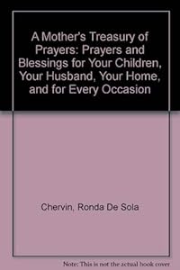 A Mother's Treasury of Prayers: Prayers and Blessings for Your Children, Your Husband, Your Home, and for Every Occasion by Ronda De Sola Chervin