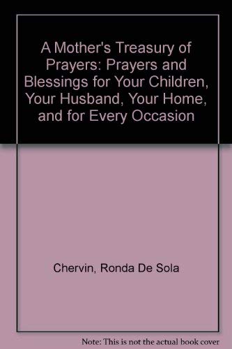 A Mother's Treasury of Prayers: Prayers and Blessings for Your Children, Your Husband, Your Home, and for Every Occasion by Ronda De Sola Chervin