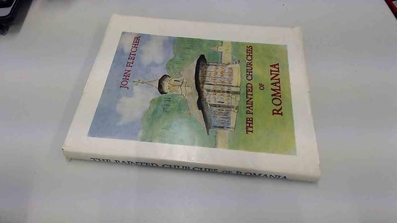 The painted churches of Romania: A visitor's impressions by John Fletcher