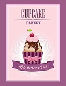 Cupcake Bakery Kids Coloring Book: A Delightful Cupcake Collection of Pastry for Toddler, Kids, Children, Boys and Girls with Delicious Cupcake and ... Cupcakes, Ice Cream, Fruits and More)