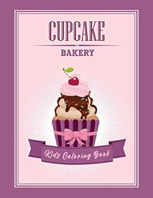 Cupcake Bakery Kids Coloring Book: A Delightful Cupcake Collection of Pastry for Toddler, Kids, Children, Boys and Girls with Delicious Cupcake and ... Cupcakes, Ice Cream, Fruits and More)