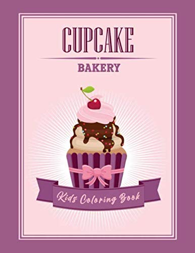 Cupcake Bakery Kids Coloring Book: A Delightful Cupcake Collection of Pastry for Toddler, Kids, Children, Boys and Girls with Delicious Cupcake and ... Cupcakes, Ice Cream, Fruits and More) by Paradise Publisher