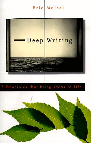 Deep Writing: 7 Principles That Bring Ideas to Life by Eric Maisel