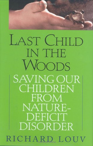 Last Child in the Woods: Saving Our Children from Nature-Deficit Disorder by Richard Louv