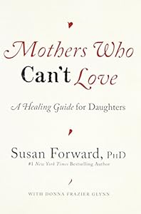 Mothers Who Can't Love: A Healing Guide for Daughters