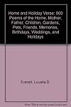 Home and Holiday Verse: 800 Poems of the Home, Mother, Father, Children, Gardens, Pets, Friends, Memories, Birthdays, Weddings, and Holidays