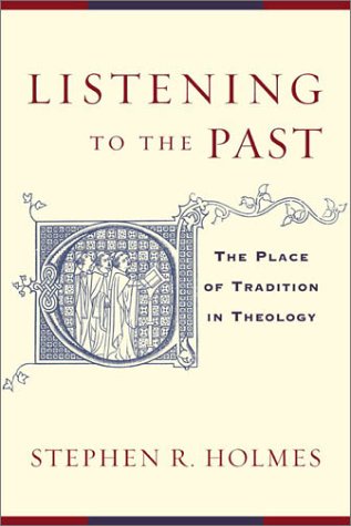 Listening to the Past: The Place of Tradition in Theology by Stephen R. Holmes