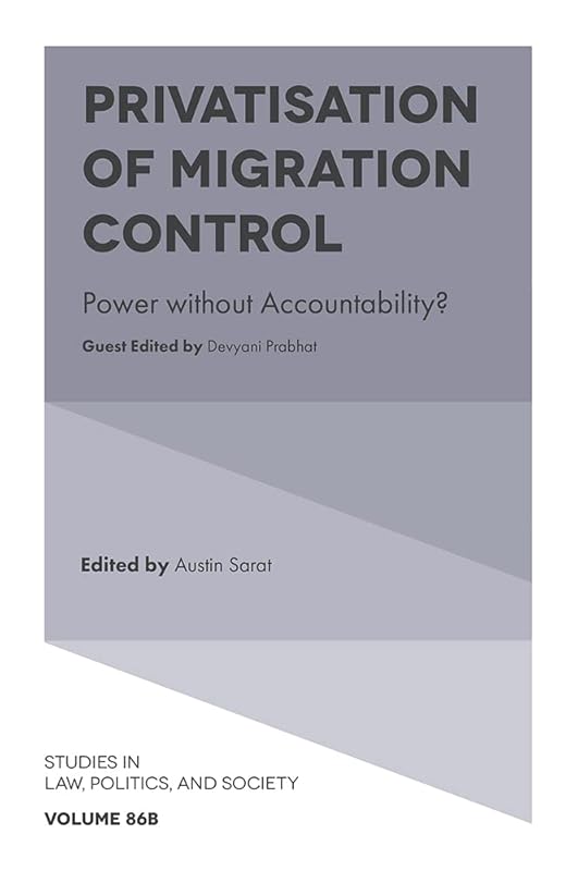 Privatisation of Migration Control: Power without Accountability? (Studies in Law, Politics, and Society) by Austin Sarat