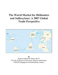 The World Market for Dithionites and Sulfoxylates: A 2007 Global Trade Perspective by Philip M. Parker