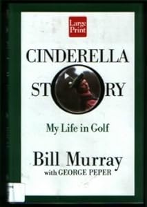 Cinderella Story: My Life in Golf by Bill Murray