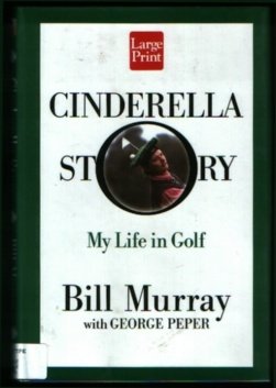 Cinderella Story: My Life in Golf by Bill Murray
