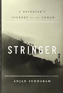 Stringer: A Reporter's Journey in the Congo by Anjan Sundaram