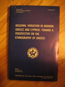 Regional variation in modern Greece and Cyprus: Toward a perspective on the ethnography of Greece : [papers] (Annals of the New York Academy of Sciences ; v. 268)