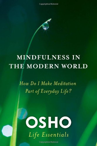 Mindfulness in the Modern World: How Do I Make Meditation Part of Everyday Life? by Osho