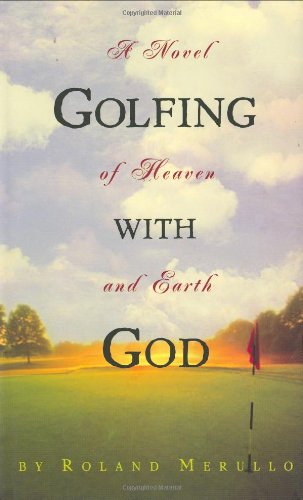 Golfing with God: A Novel of Heaven and Earth by Roland Merullo