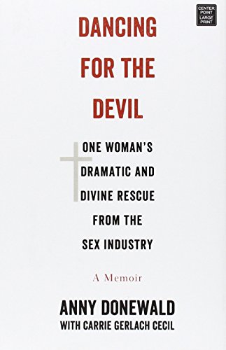 Dancing for the Devil: One Woman's Dramatic and Divine Rescue from the Sex Industry by Anny Donewald  ,