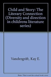 Child and story: The literary connection (Diversity and direction in children's literature series) by Kay E Vandergrift