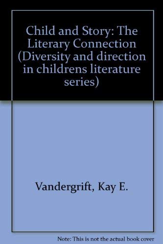 Child and story: The literary connection (Diversity and direction in children's literature series) by Kay E Vandergrift