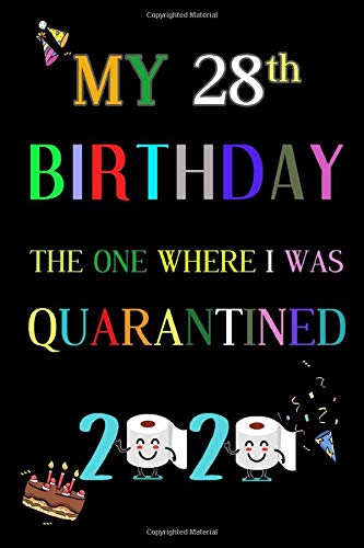 My 28th Birthday The One Where I Was Quarantined 2020: 28 Year Old Funny Quarantine Birthday Gifts for Female & Male by Benjamin Press. Studio