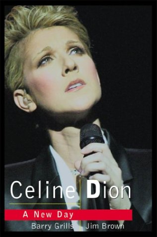 CELINE DION: A NEW DAY DAWNS by Barry Grills