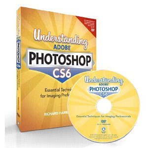 Understanding Adobe Photoshop CS6 : the essential techniques for imaging professionals by Richard Harrington