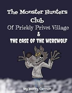 Monster Hunters Club Of Prickly Privet Village & The Case Of The Werewolf by Barry Cannon