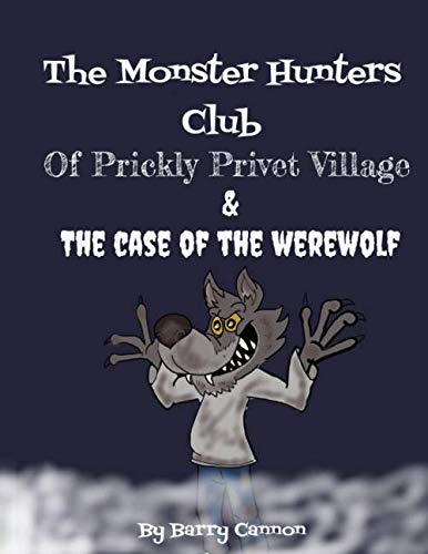 Monster Hunters Club Of Prickly Privet Village & The Case Of The Werewolf by Barry Cannon