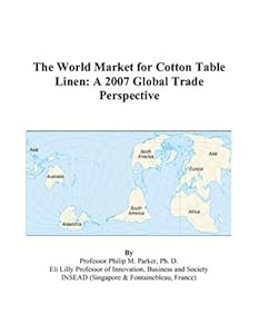 The World Market for Cotton Table Linen: A 2007 Global Trade Perspective by Philip M. Parker