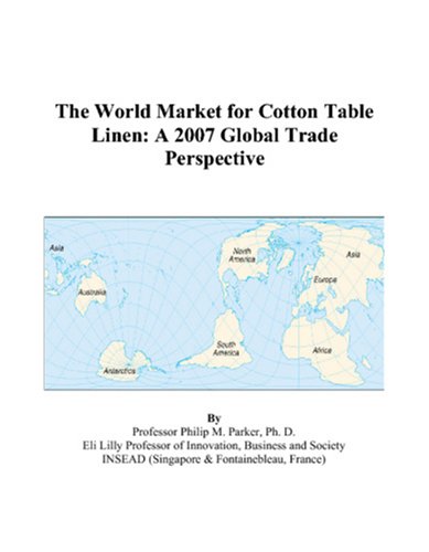 The World Market for Cotton Table Linen: A 2007 Global Trade Perspective by Philip M. Parker